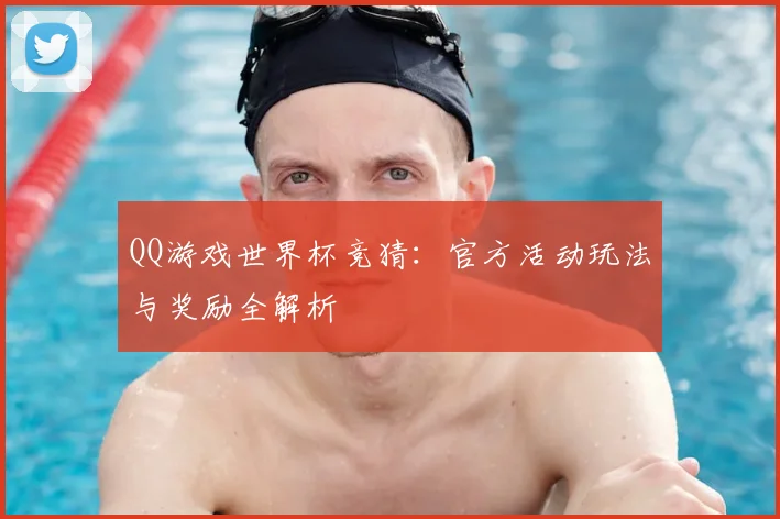 QQ游戏世界杯竞猜：官方活动玩法与奖励全解析