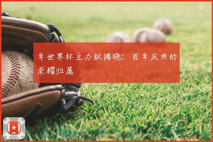 年世界杯主办权揭晓：百年庆典的荣耀归属