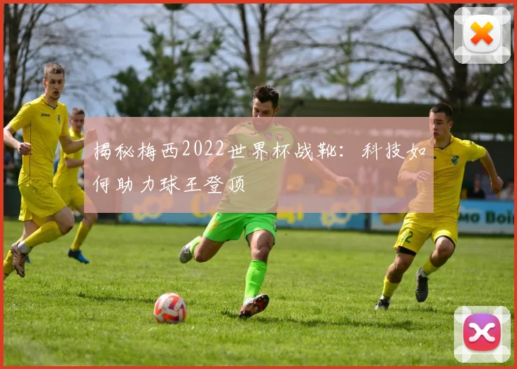 揭秘梅西2022世界杯战靴：科技如何助力球王登顶