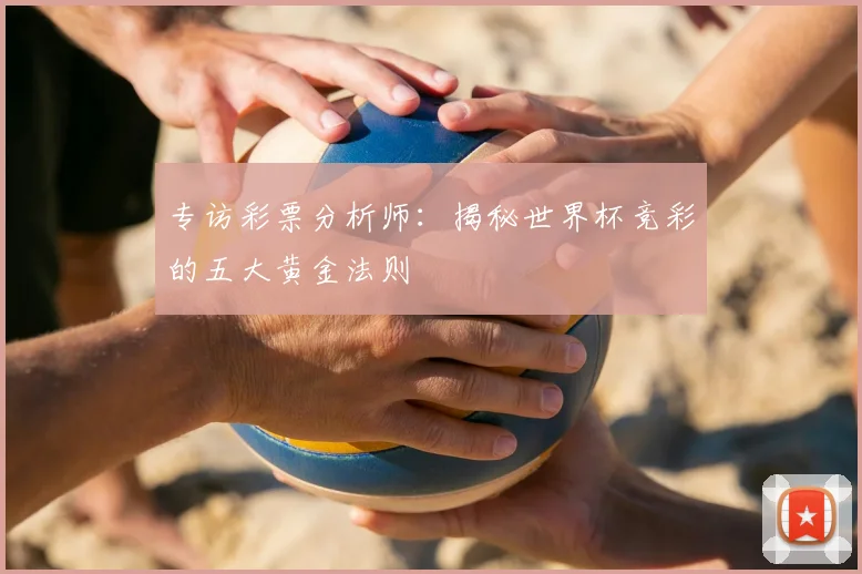专访彩票分析师：揭秘世界杯竞彩的五大黄金法则