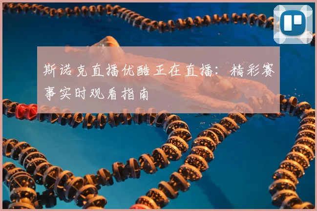 斯诺克直播优酷正在直播：精彩赛事实时观看指南