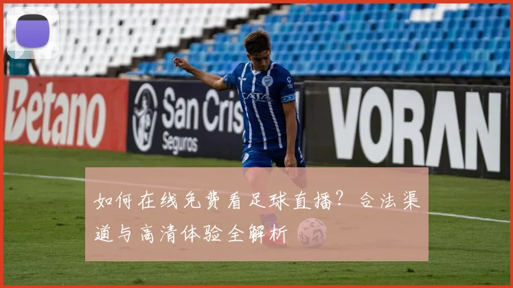 如何在线免费看足球直播？合法渠道与高清体验全解析