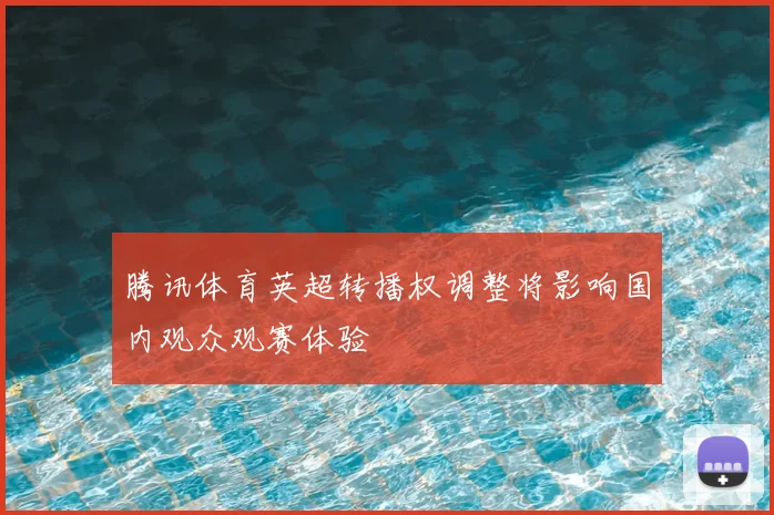 腾讯体育英超转播权调整将影响国内观众观赛体验